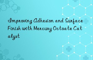 Improving Adhesion and Surface Finish with Mercury Octoate Catalyst