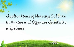 Applications of Mercury Octoate in Marine and Offshore Insulation Systems