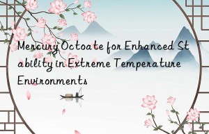 Mercury Octoate for Enhanced Stability in Extreme Temperature Environments
