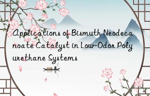 Applications of Bismuth Neodecanoate Catalyst in Low-Odor Polyurethane Systems