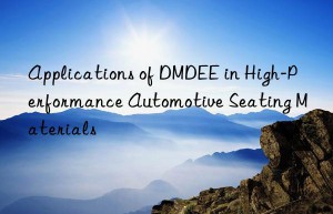 Applications of DMDEE in High-Performance Automotive Seating Materials