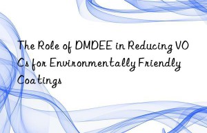 The Role of DMDEE in Reducing VOCs for Environmentally Friendly Coatings