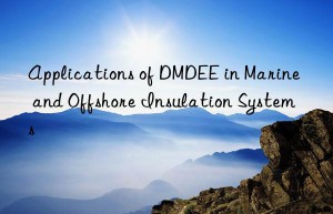 Applications of DMDEE in Marine and Offshore Insulation Systems