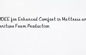 DMDEE for Enhanced Comfort in Mattress and Furniture Foam Production