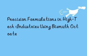 Precision Formulations in High-Tech Industries Using Bismuth Octoate