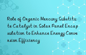 Role of Organic Mercury Substitute Catalyst in Solar Panel Encapsulation to Enhance Energy Conversion Efficiency