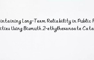 Maintaining Long-Term Reliability in Public Facilities Using Bismuth 2-ethylhexanoate Catalyst