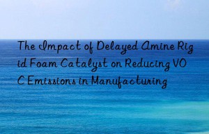 The Impact of Delayed Amine Rigid Foam Catalyst on Reducing VOC Emissions in Manufacturing