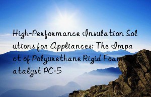 High-Performance Insulation Solutions for Appliances: The Impact of Polyurethane Rigid Foam Catalyst PC-5