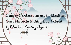 Comfort Enhancement in Stadium Seat Materials Using Eco-Friendly Blocked Curing Agent