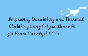 Improving Durability and Thermal Stability Using Polyurethane Rigid Foam Catalyst PC-5