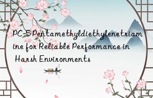 PC-5 Pentamethyldiethylenetriamine for Reliable Performance in Harsh Environments