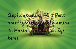 Applications of PC-5 Pentamethyldiethylenetriamine in Marine Insulation Systems