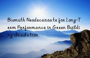 Bismuth Neodecanoate for Long-Term Performance in Green Building Insulation