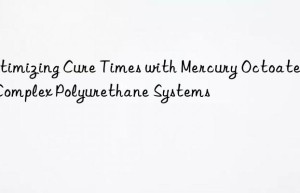 Optimizing Cure Times with Mercury Octoate in Complex Polyurethane Systems