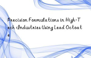 Precision Formulations in High-Tech Industries Using Lead Octoate
