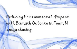 Reducing Environmental Impact with Bismuth Octoate in Foam Manufacturing