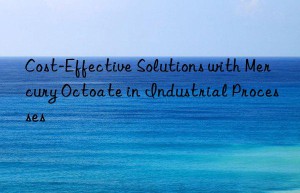 Cost-Effective Solutions with Mercury Octoate in Industrial Processes