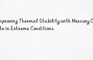 Improving Thermal Stability with Mercury Octoate in Extreme Conditions