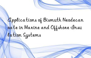 Applications of Bismuth Neodecanoate in Marine and Offshore Insulation Systems