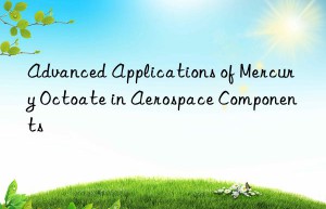 Advanced Applications of Mercury Octoate in Aerospace Components