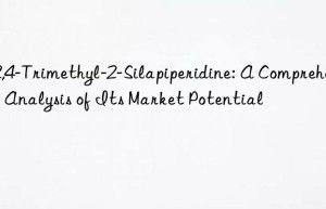 2,2,4-Trimethyl-2-Silapiperidine: A Comprehensive Analysis of Its Market Potential