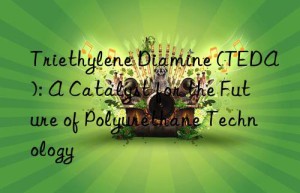 Triethylene Diamine (TEDA): A Catalyst for the Future of Polyurethane Technology