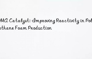 BDMA Catalyst: Improving Reactivity in Polyurethane Foam Production