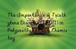The Importance of Triethylene Diamine (TEDA) in Polyurethane Foam Chemistry
