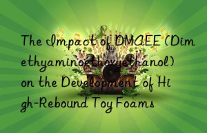The Impact of DMAEE (Dimethyaminoethoxyethanol) on the Development of High-Rebound Toy Foams
