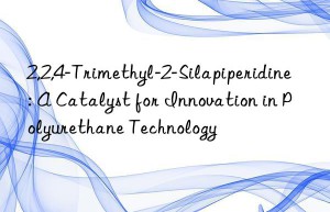 2,2,4-Trimethyl-2-Silapiperidine: A Catalyst for Innovation in Polyurethane Technology