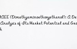 DMAEE (Dimethyaminoethoxyethanol): A Detailed Analysis of Its Market Potential and Growth