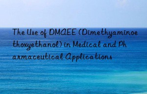 The Use of DMAEE (Dimethyaminoethoxyethanol) in Medical and Pharmaceutical Applications
