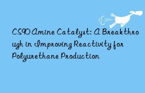 CS90 Amine Catalyst: A Breakthrough in Improving Reactivity for Polyurethane Production