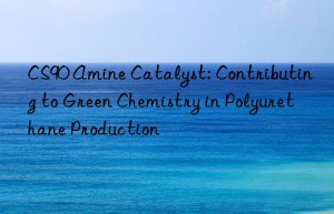 CS90 Amine Catalyst: Contributing to Green Chemistry in Polyurethane Production