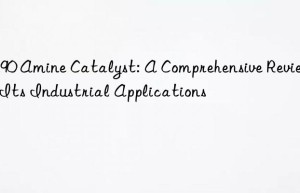 CS90 Amine Catalyst: A Comprehensive Review of Its Industrial Applications