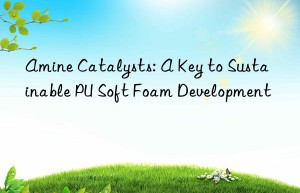 Amine Catalysts: A Key to Sustainable PU Soft Foam Development