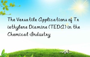 The Versatile Applications of Triethylene Diamine (TEDA) in the Chemical Industry