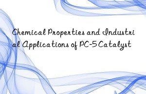 Chemical Properties and Industrial Applications of PC-5 Catalyst