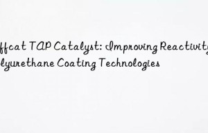 Jeffcat TAP Catalyst: Improving Reactivity in Polyurethane Coating Technologies