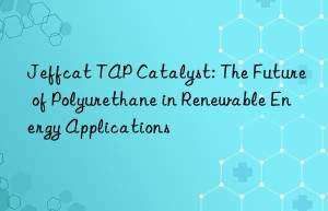 Jeffcat TAP Catalyst: The Future of Polyurethane in Renewable Energy Applications