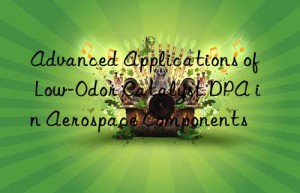 Advanced Applications of Low-Odor Catalyst DPA in Aerospace Components