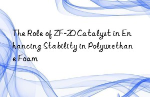 The Role of ZF-20 Catalyst in Enhancing Stability in Polyurethane Foam