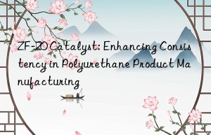 ZF-20 Catalyst: Enhancing Consistency in Polyurethane Product Manufacturing