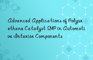 Advanced Applications of Polyurethane Catalyst SMP in Automotive Interior Components