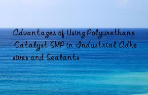 Advantages of Using Polyurethane Catalyst SMP in Industrial Adhesives and Sealants