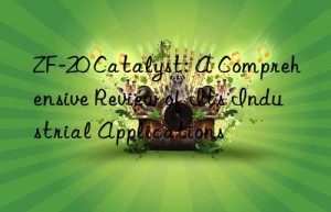 ZF-20 Catalyst: A Comprehensive Review of Its Industrial Applications