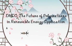DMEA: The Future of Polyurethane in Renewable Energy Applications