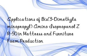 Applications of Bis(3-Dimethylaminopropyl) Amino Isopropanol ZR-50 in Mattress and Furniture Foam Production
