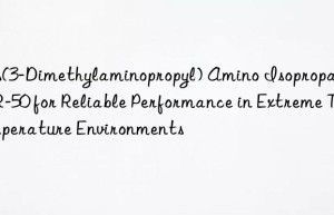 Bis(3-Dimethylaminopropyl) Amino Isopropanol ZR-50 for Reliable Performance in Extreme Temperature Environments